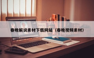 乌兰察布春晚解说素材下载网站（春晚视频素材）