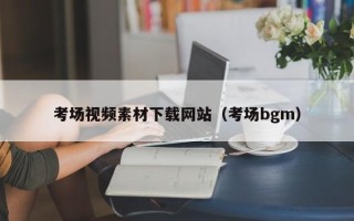 乌兰察布考场视频素材下载网站（考场bgm）