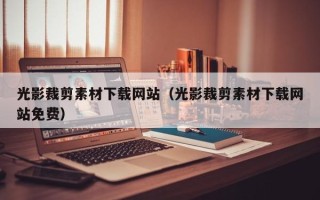 乌兰察布光影裁剪素材下载网站（光影裁剪素材下载网站免费）