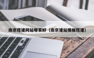 乌兰察布南京搭建网站哪家好（南京建站模板搭建）
