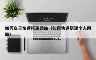 乌兰察布如何自己快速搭建网站（如何快速搭建个人网站）